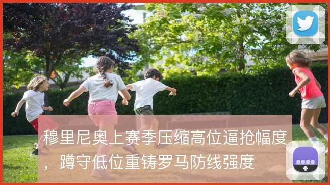 穆里尼奥上赛季压缩高位逼抢幅度，蹲守低位重铸罗马防线强度