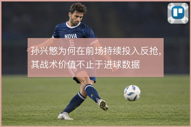 孙兴慜为何在前场持续投入反抢,其战术价值不止于进球数据