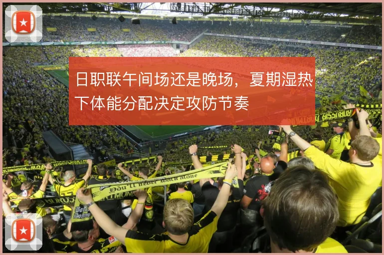 日职联午间场还是晚场，夏期湿热下体能分配决定攻防节奏
