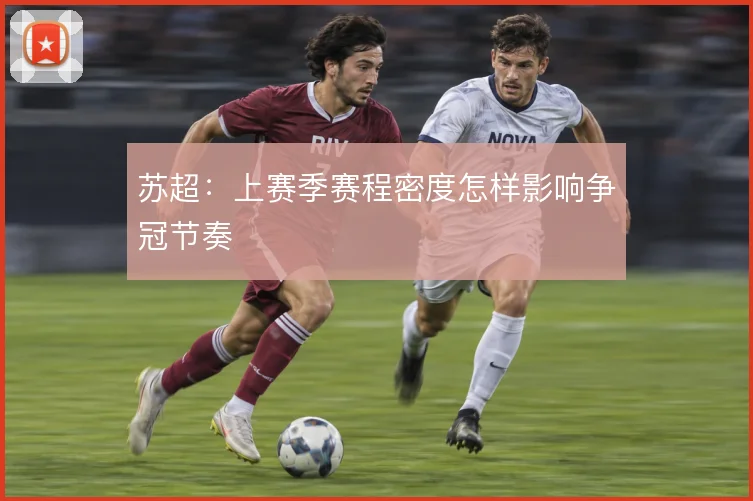 苏超：上赛季赛程密度怎样影响争冠节奏