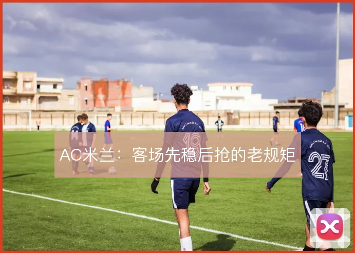 AC米兰:客场先稳后抢的老规矩