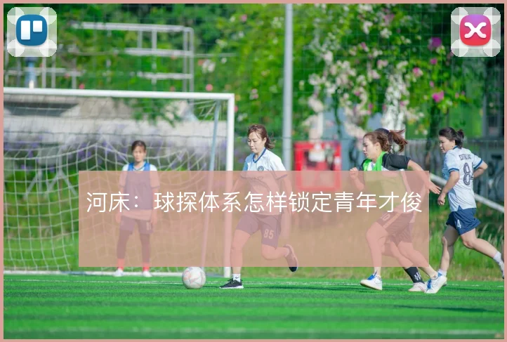 河床：球探体系怎样锁定青年才俊