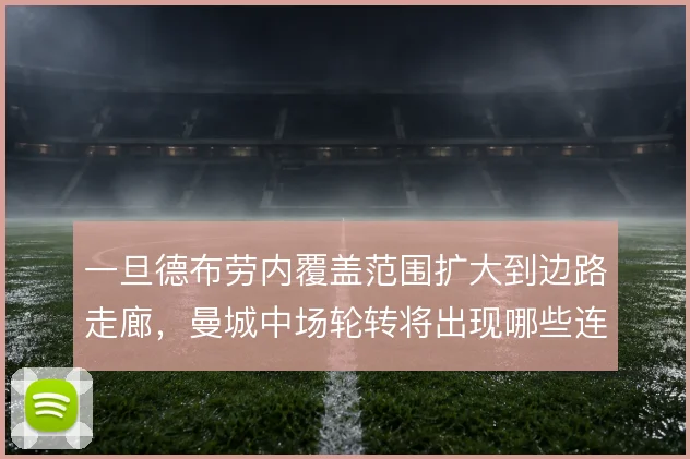 一旦德布劳内覆盖范围扩大到边路走廊，曼城中场轮转将出现哪些连锁反应